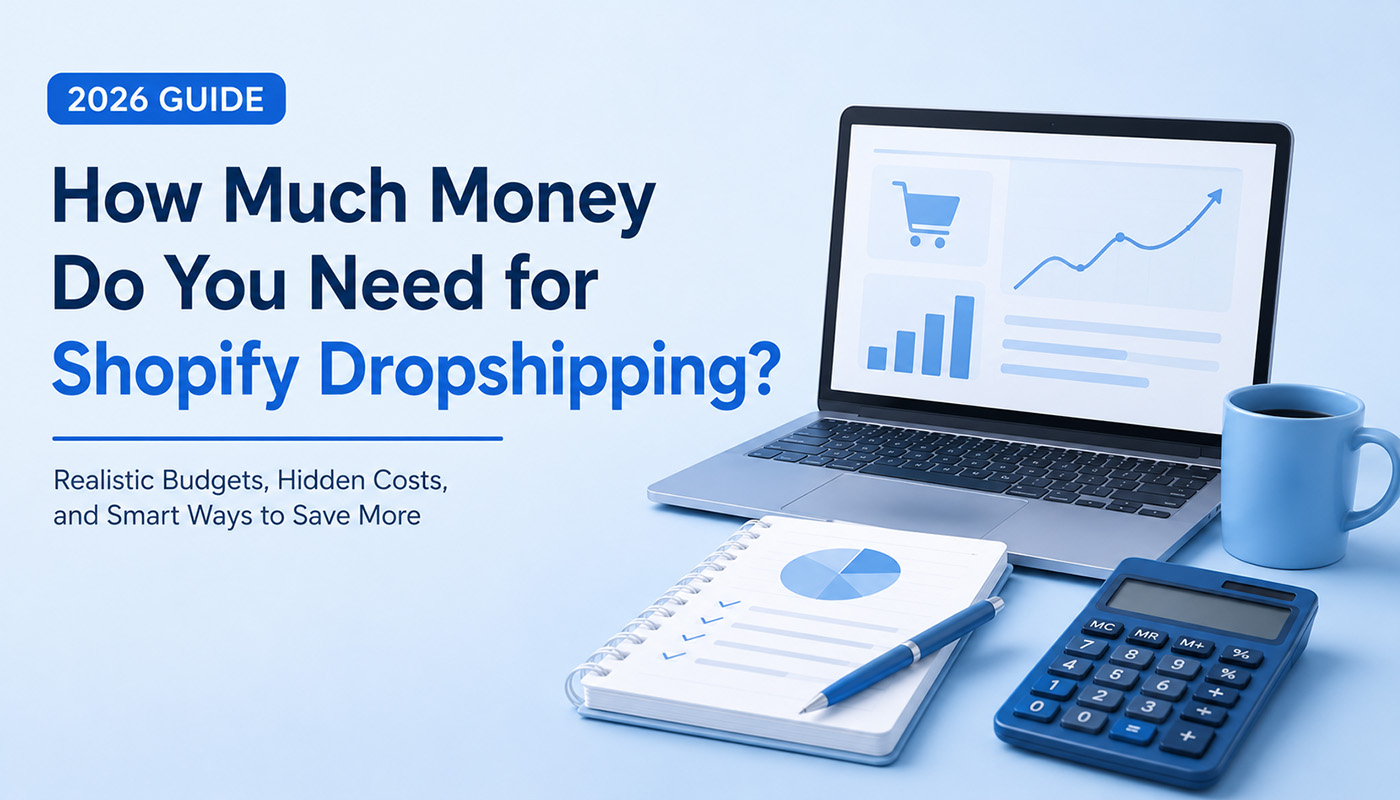 How Much Money Do You Need for Shopify Dropshipping in 2026? (Realistic Budget Breakdown)
